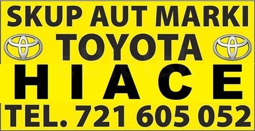 Kupie Toyota HIACE. Skup Toyot Hiace Cały Kraj 721-605-052